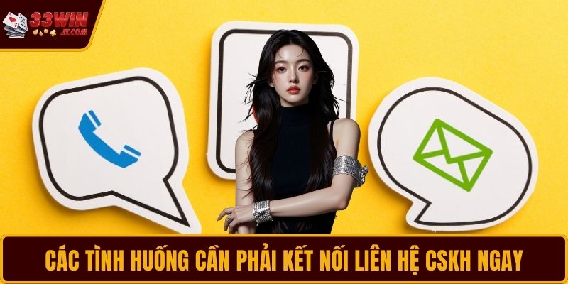 Các tình huống cần phải kết nối liên hệ CSKH ngay