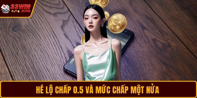 Hé lộ chấp 0.5 và mức chấp một nửa 