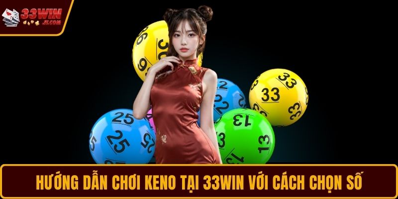 Hướng dẫn chơi Keno tại 33WIN với cách chọn số