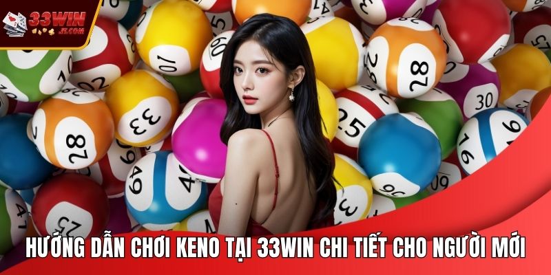 Hướng Dẫn Chơi Keno Tại 33WIN