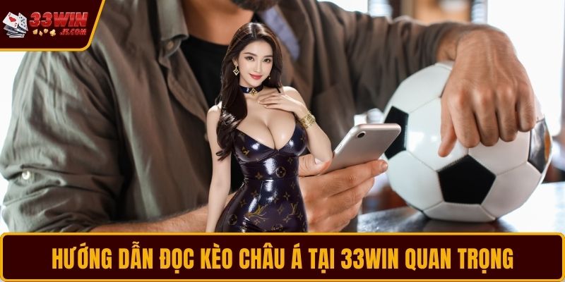Hướng dẫn đọc kèo châu Á tại 33WIN quan trọng