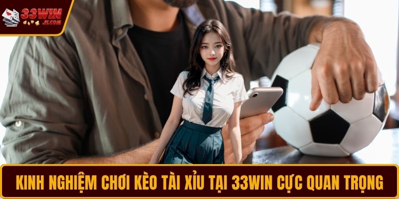 Kinh nghiệm chơi kèo Tài Xỉu tại 33WIN cực quan trọng