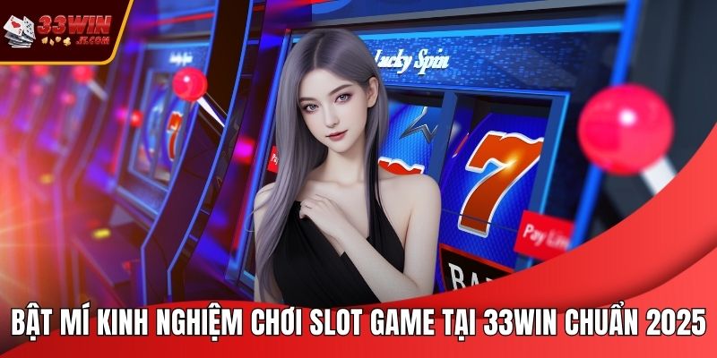 Kinh Nghiệm Chơi Slot Game Tại 33WIN