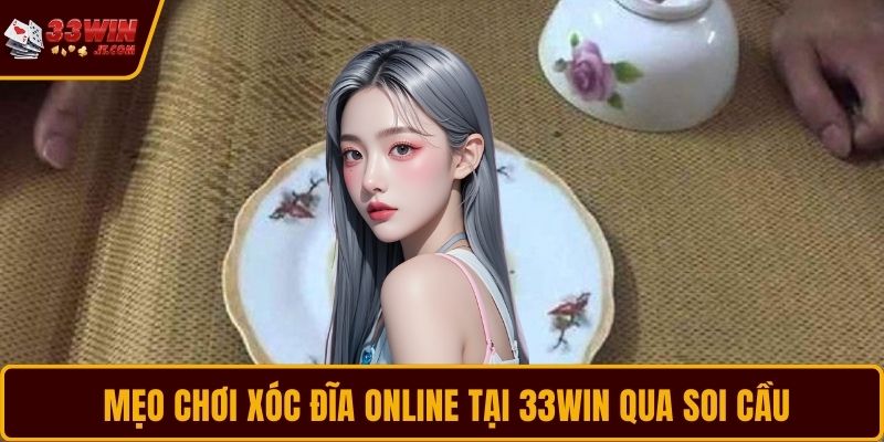 Mẹo chơi Xóc Đĩa online tại 33WIN qua soi cầu