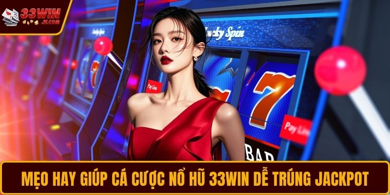 Mẹo hay giúp cá cược nổ hũ 33WIN dễ trúng jackpot