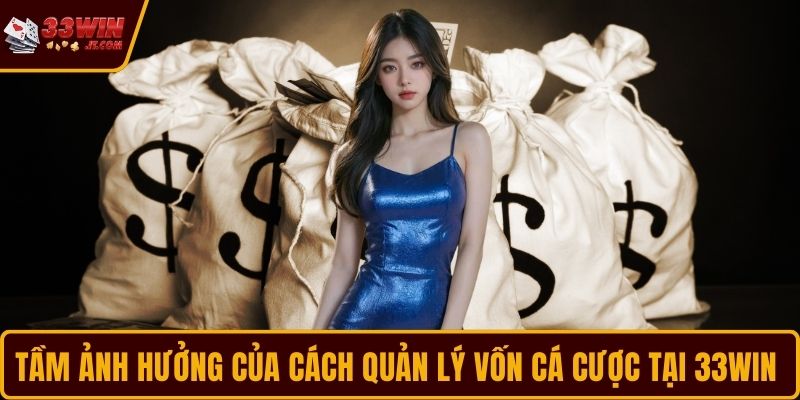 Tầm ảnh hưởng của cách quản lý vốn cá cược tại 33WIN 