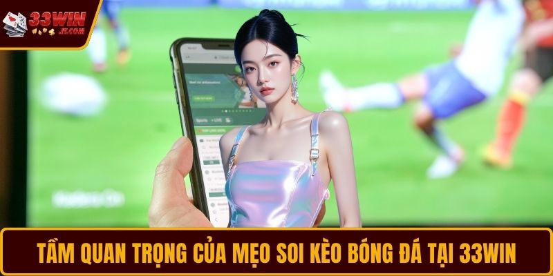 Tầm quan trọng của mẹo soi kèo bóng đá tại 33WIN